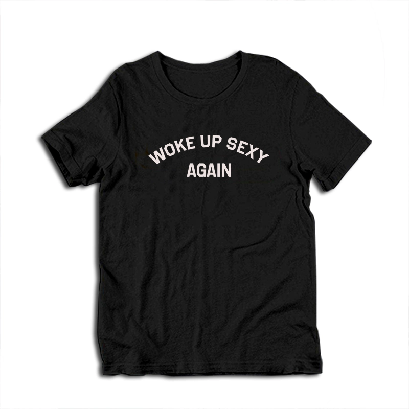 Woke Up Sexy Again T-Shirt