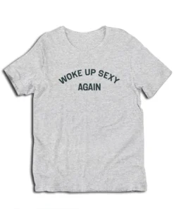 Woke Up Sexy Again T-Shirt