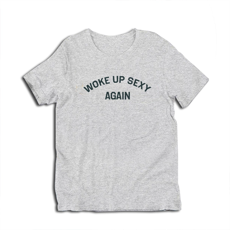 Woke Up Sexy Again T-Shirt
