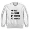 Eat Sleep Notice Repeat Sweatshirt