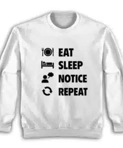 Eat Sleep Notice Repeat Sweatshirt