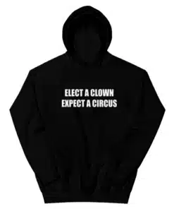 Elect A Clown Expect A Circus Hoodie