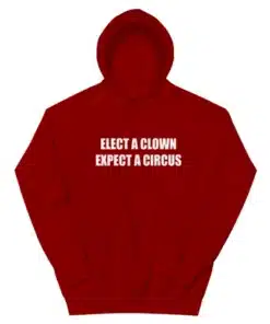 Elect A Clown Expect A Circus Hoodie
