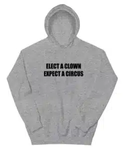 Elect A Clown Expect A Circus Hoodie