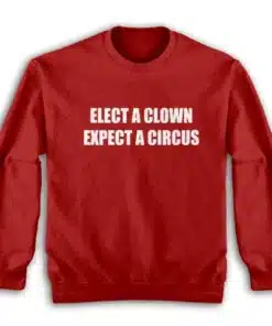 Elect A Clown Expect A Circus Sweatshirt