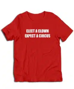 Elect A Clown Expect A Circus T-Shirt