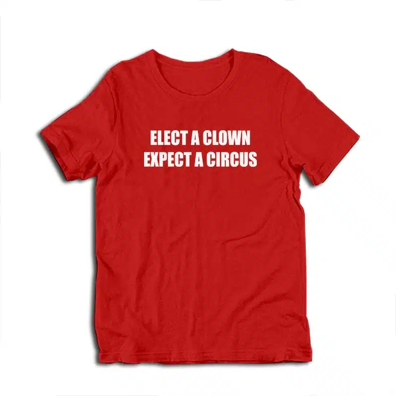 Elect A Clown Expect A Circus T-Shirt