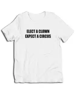 Elect A Clown Expect A Circus T-Shirt