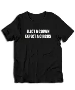 Elect A Clown Expect A Circus T-Shirt