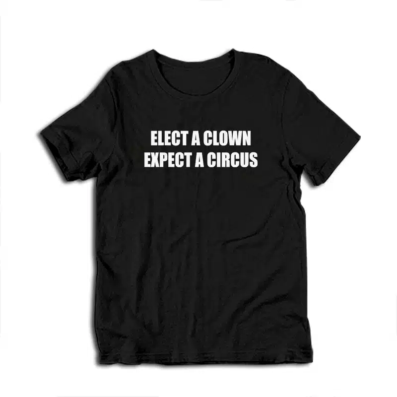 Elect A Clown Expect A Circus T-Shirt