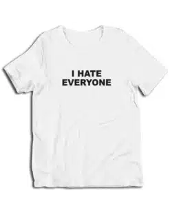 I Hate Everyone T-Shirt