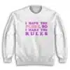 I Have The Pussy So I Make The Rules Sweatshirt