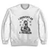 I Identify As A Problem Sweatshirt