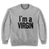 I'm A Virgin Sweatshirt