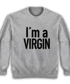 I'm A Virgin Sweatshirt