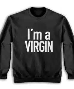 I'm A Virgin Sweatshirt