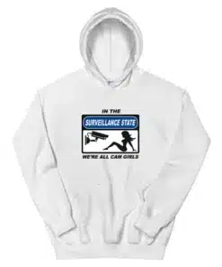 In The Surveillance State We're All Cam Girls Hoodie