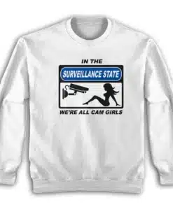In The Surveillance State We're All Cam Girls Sweatshirt