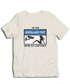 In The Surveillance State We're All Cam Girls T-Shirt