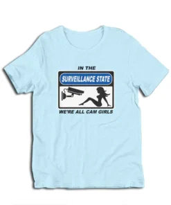 In The Surveillance State We're All Cam Girls T-Shirt