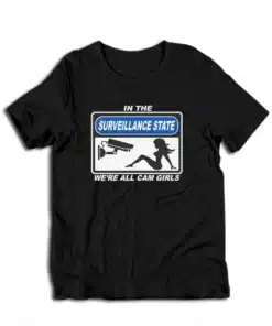 In The Surveillance State We're All Cam Girls T-Shirt