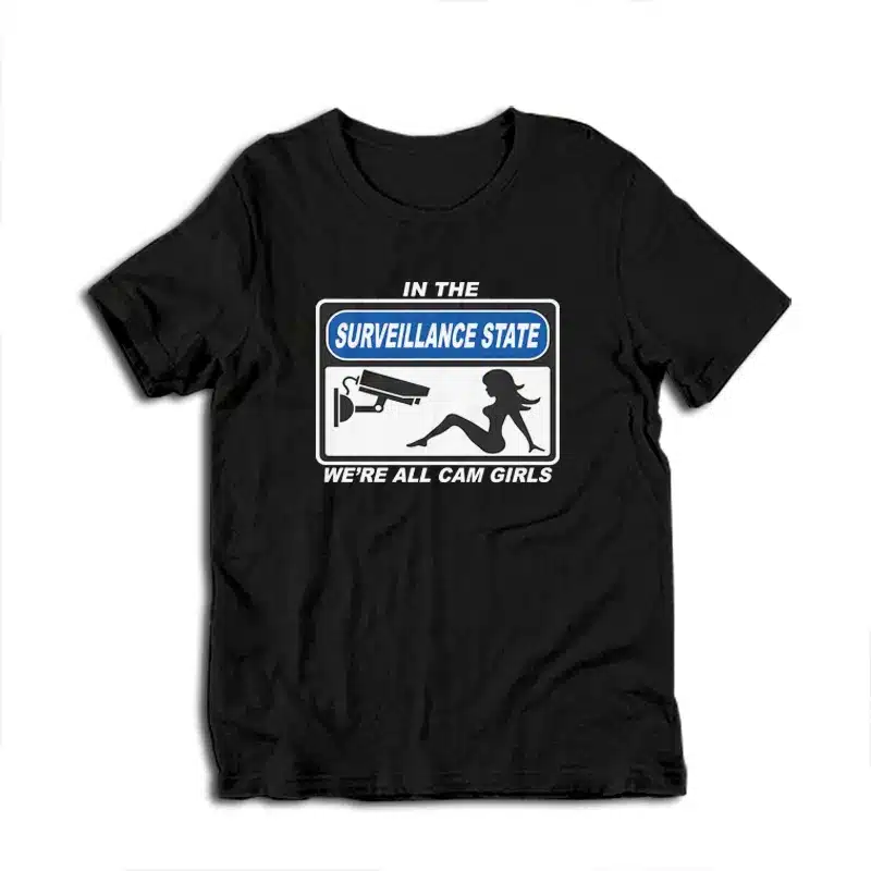 In The Surveillance State We're All Cam Girls T-Shirt