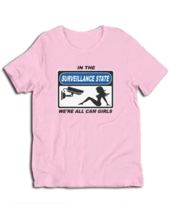 In The Surveillance State We're All Cam Girls T-Shirt