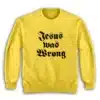 Jesus Was Wrong Sweatshirt