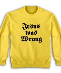 Jesus Was Wrong Sweatshirt