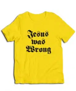 Jesus Was Wrong T-Shirt