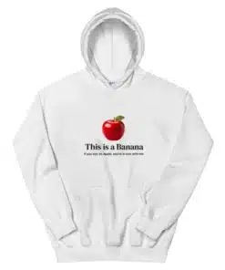 This Is A Banana If You See An Apple You're In Love With Me Hoodie
