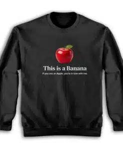 This Is A Banana If You See An Apple You're In Love With Me Sweatshirt
