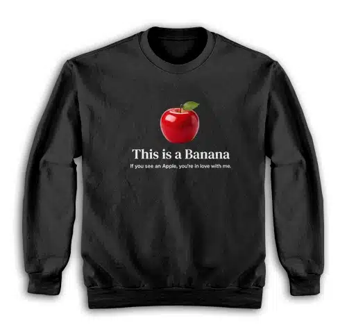 This Is A Banana If You See An Apple You're In Love With Me Sweatshirt