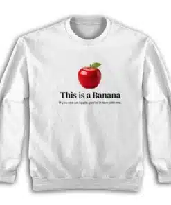 This Is A Banana If You See An Apple You're In Love With Me Sweatshirt