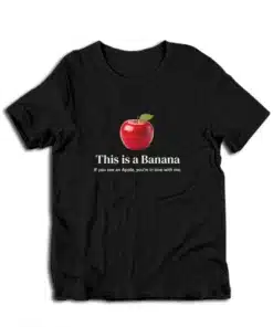 This Is A Banana If You See An Apple You're In Love With Me T-Shirt