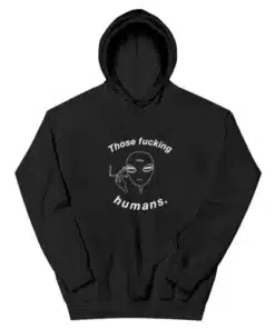 Those Fucking Humans Funny Alien Hoodie