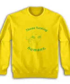 Those Fucking Humans Funny Alien Sweatshirt