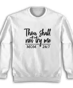 Thou Shall Not Try Me Shirt Mom 24:7 Sweatshirt