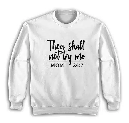 Thou Shall Not Try Me Shirt Mom 24:7 Sweatshirt