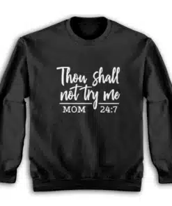 Thou Shall Not Try Me Shirt Mom 24:7 Sweatshirt
