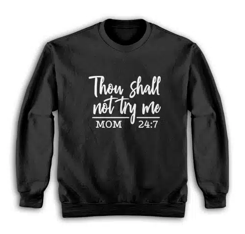 Thou Shall Not Try Me Shirt Mom 24:7 Sweatshirt