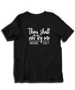 Thou Shall Not Try Me Shirt Mom 24:7 T-Shirt