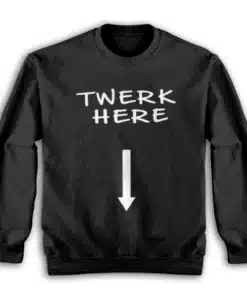 Twerk Here Funny Sweatshirt
