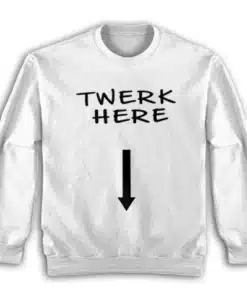 Twerk Here Funny Sweatshirt