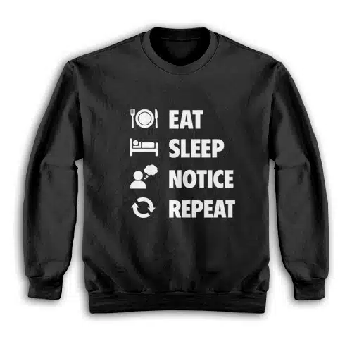 Eat Sleep Notice Repeat Sweatshirt